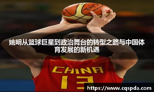 姚明从篮球巨星到政治舞台的转型之路与中国体育发展的新机遇