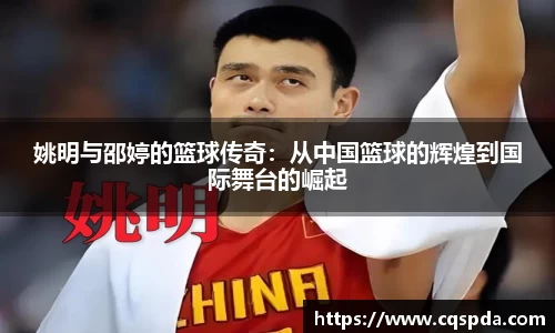 姚明与邵婷的篮球传奇：从中国篮球的辉煌到国际舞台的崛起