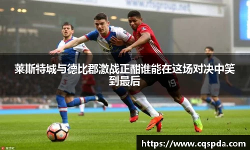 莱斯特城与德比郡激战正酣谁能在这场对决中笑到最后